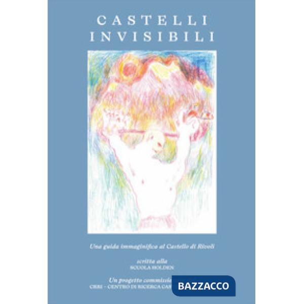 Castelli invisibili. Una guida immaginifica al Castello di Rivoli