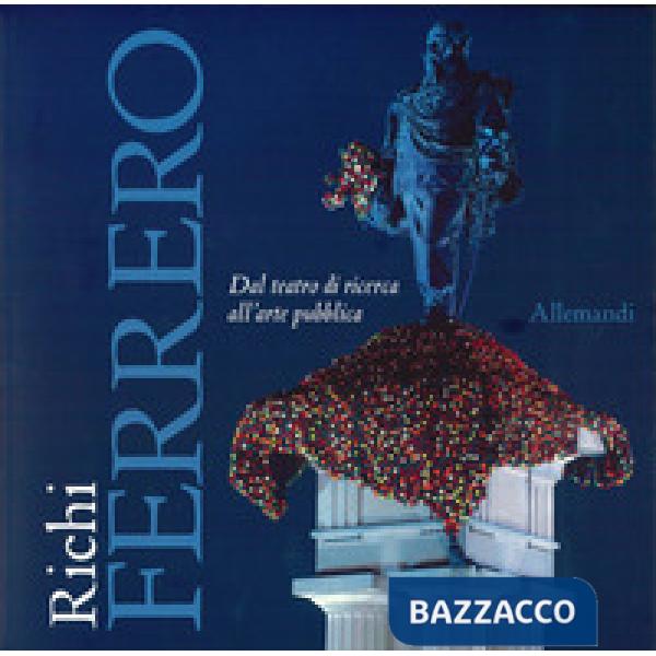 Richi Ferrero. Dal teatro di ricerca all'arte pubblica. Ediz. italiana e inglese