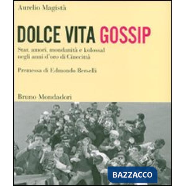 Dolce vita gossip. Star, amori, mondanità e kolossal negli anni d'oro di Cinecit