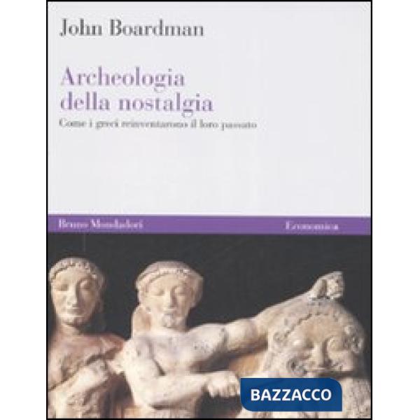 Archeologia della nostalgia. Come i greci reinventarono il loro passato