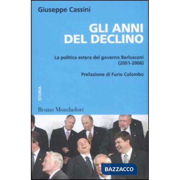 Anni del declino. La politica estera del governo Berlusconi (2001-2006) (Gli)