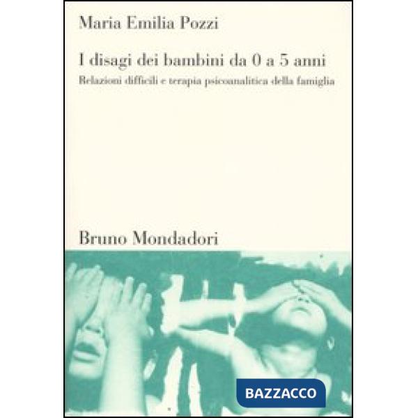 Disagi dei bambini da 0 a 5 anni. Relazioni difficili e terapia psicoanalitica d