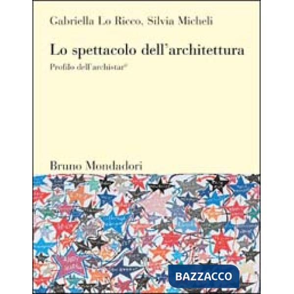 Spettacolo dell'architettura. Profilo dell'archistar© (Lo)