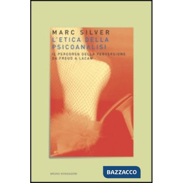 Etica della psicoanalisi. Il percorso della perversione da Freud a Lacan (L')