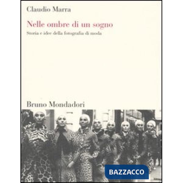 Nelle ombre di un sogno. Storia e idee della fotografia di moda