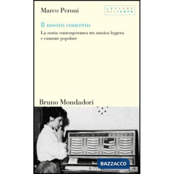 Nostro concerto. La storia contemporanea tra musica leggera e canzone popolare (Il)