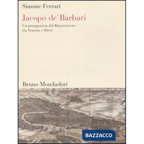 Jacopo de' Barbari. Un protagonista del Rinascimento tra Venezia e Dürer