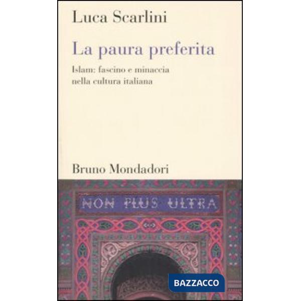 Paura preferita. Islam: fascino e minaccia nella cultura italiana (La)