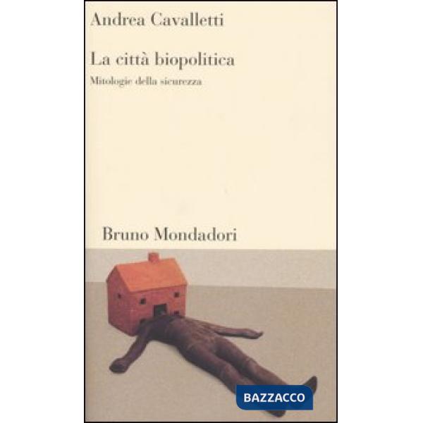 Città biopolitica. Mitologie della sicurezza (La)