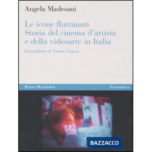 Icone fluttuanti. Storia del cinema d'artista e della videoarte in Italia (Le)