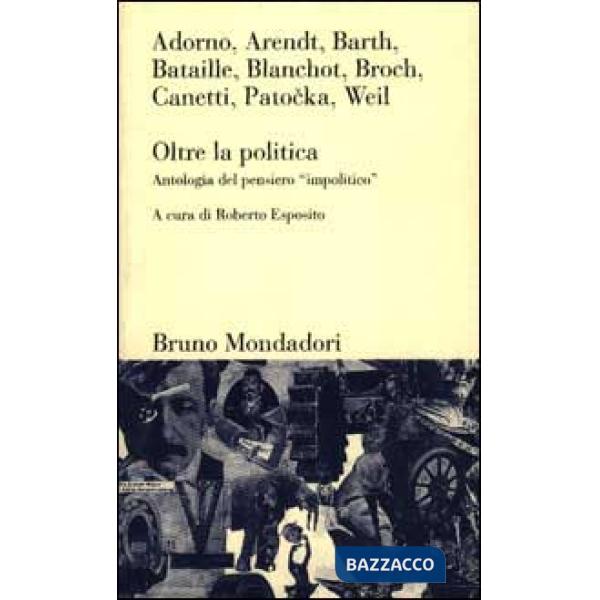 Oltre la politica. Antologia del pensiero «Impolitico»