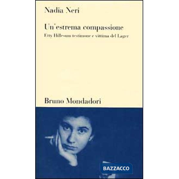 Estrema compassione. Etty Hillesum testimone e vittima del lager (Un')