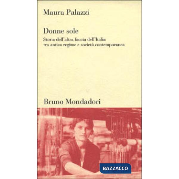 Donne sole. Storia dell'altra faccia dell'Italia tra antico regime e società con