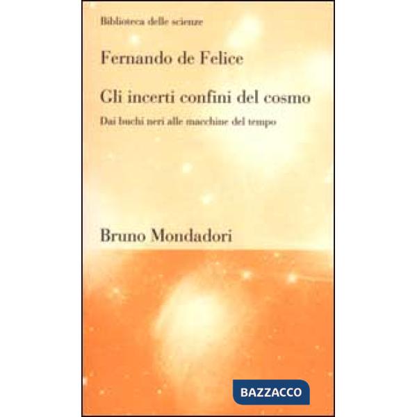 Incerti confini del cosmo. Dai buchi neri alle macchine del tempo (Gli)
