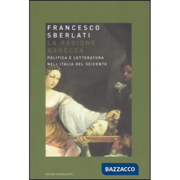 Ragione barocca. Politica e letteratura nell'Italia del Seicento (La)