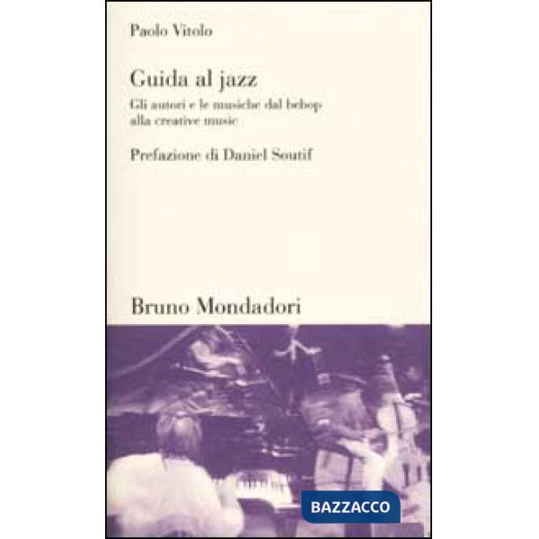Guida al jazz. Gli autori e le musiche dal bebop alla creative music