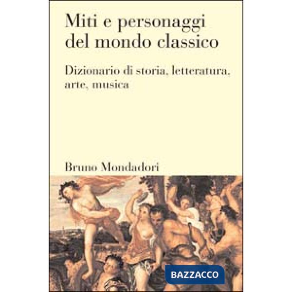 Miti e personaggi del mondo classico. Dizionario di storia, letteratura, arte, m