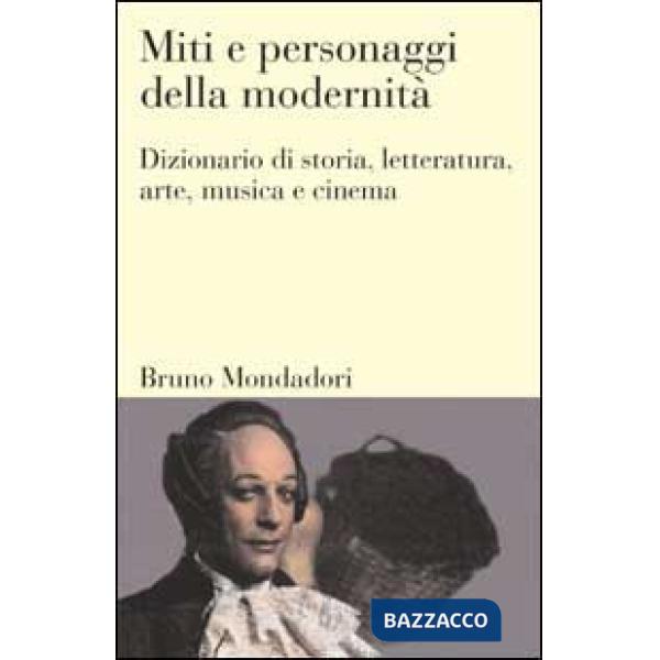 Miti e personaggi della modernità. Dizionario di storia, letteratura, arte, musi