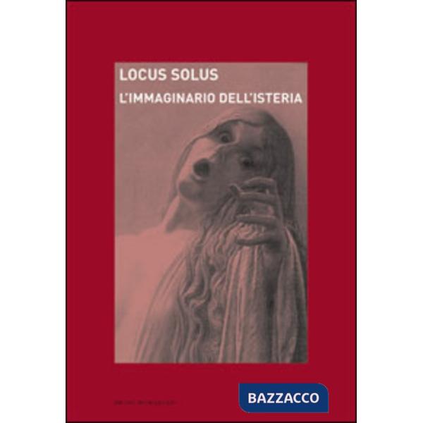 Locus solus. Vol. 3: L'immaginario dell'isteria