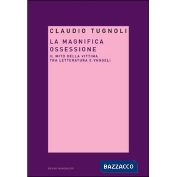 Magnifica ossessione. Il mito della vittima tra letteratura e vangeli (La)