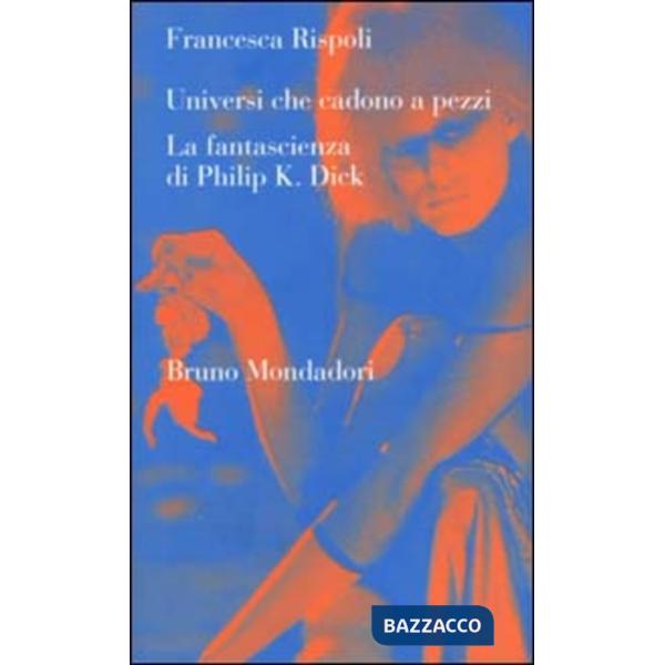 Universi che cadono a pezzi. La fantascienza di Philip K. Dick