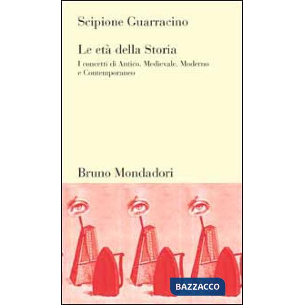 Età della storia. I concetti di Antico, Medievale, Moderno e Contemporaneo (Le)