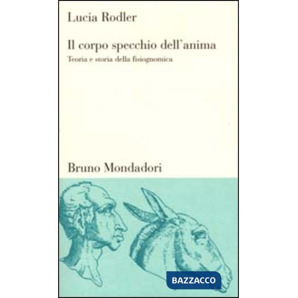 Corpo specchio dell'anima. Teoria e storia della fisiognomica (Il)