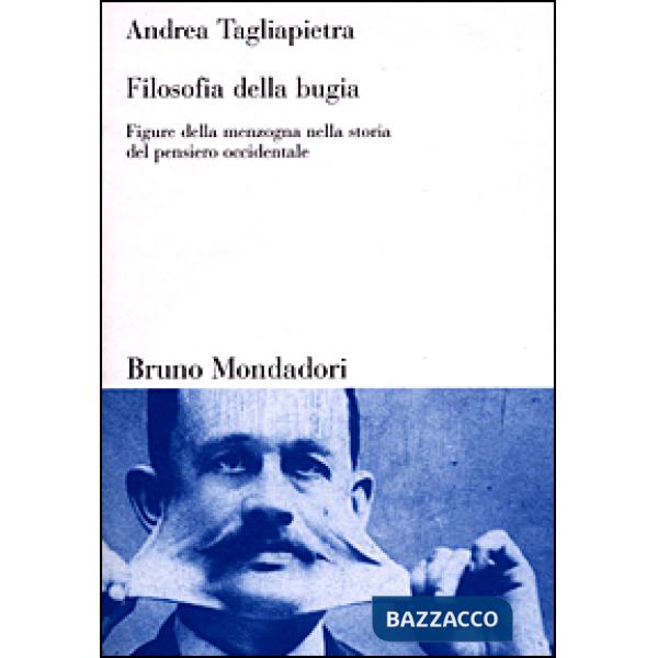Filosofia della bugia. Figure della menzogna nella storia del pensiero occidenta