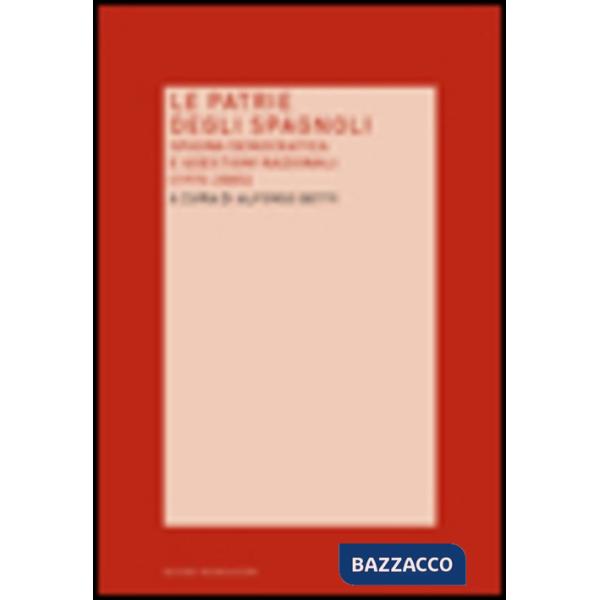 Patrie degli spagnoli. Spagna democratica e questioni nazionali (1975-2005) (Le)