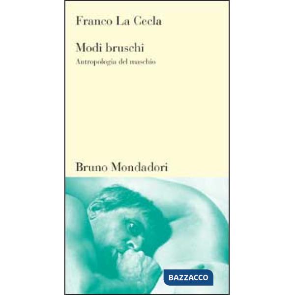 Modi bruschi. Antropologia del maschio