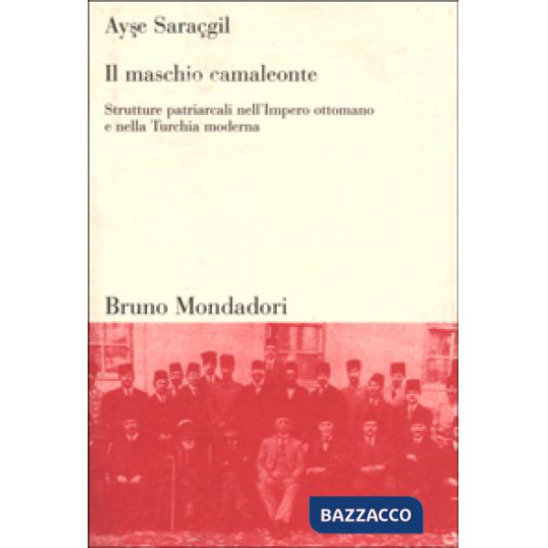 Maschio camaleonte. Strutture patriarcali nell'Impero ottomano e nella Turchia m