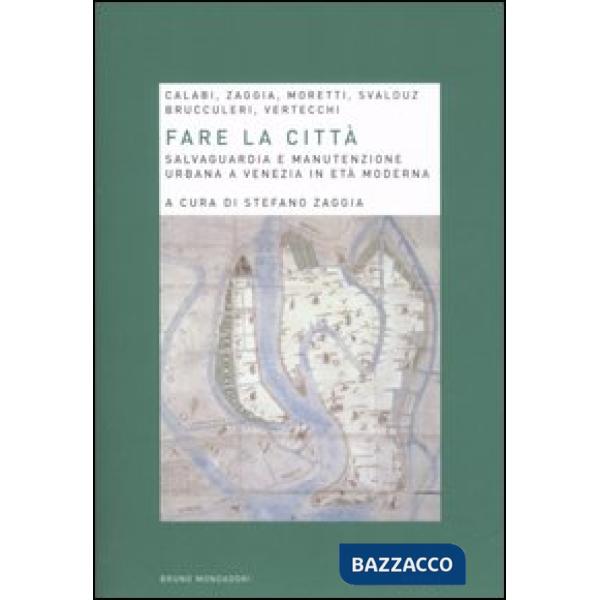 Fare la città. Salvaguardia e manutenzione urbana a Venezia in età moderna