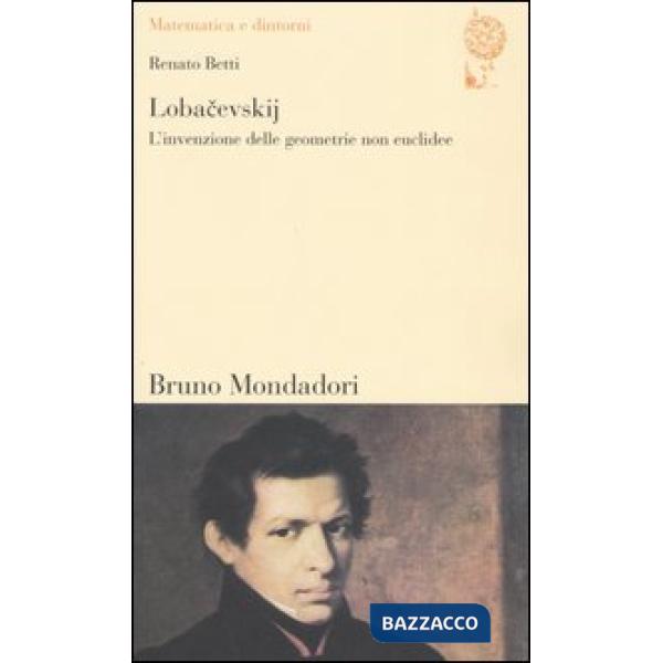 Lobacevskij. L'invenzione delle geometrie non euclidee