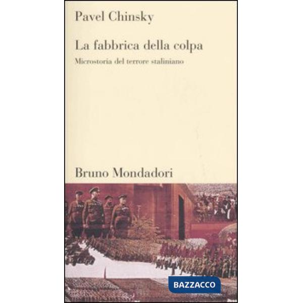 Fabbrica della colpa. Microstoria del terrore staliniano (La)