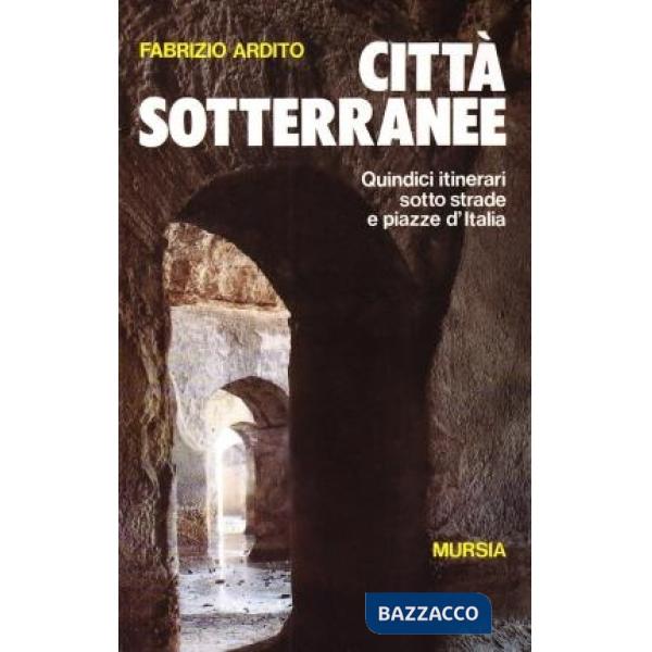 Città sotterranee. Quindici itinerari sotto strade e piazze d'Italia