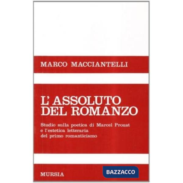Assoluto del romanzo. Studio sulla poetica di Marcel Proust e l'estetica letteraria del primo Romanticismo (L')