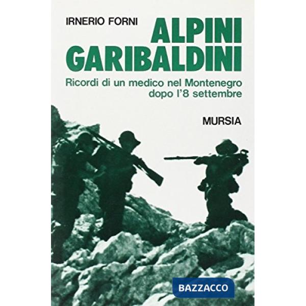 Alpini garibaldini. Ricordi di un medico nel Montenegro dopo l'8 settembre