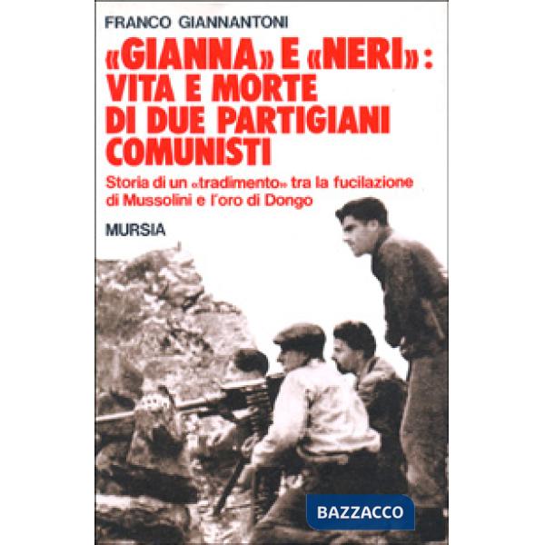 «Gianna» e «Neri»: vita e morte di due partigiani comunisti. Storia di un «tradimento» tra la fucilazione di Mussolini e l'oro d