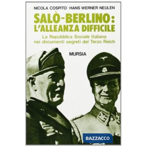 Salò-Berlino: l'alleanza difficile. La Repubblica Sociale Italiana nei documenti segreti del Terzo Reich