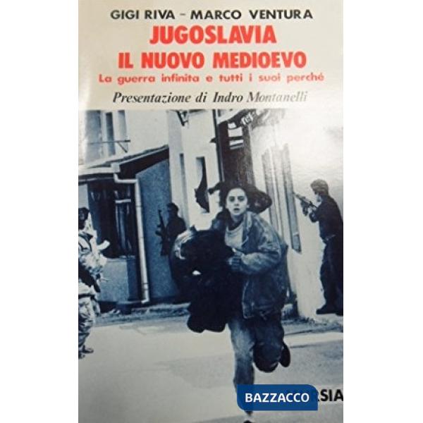 Jugoslavia, il nuovo Medioevo. La guerra infinita e tutti i suoi perché