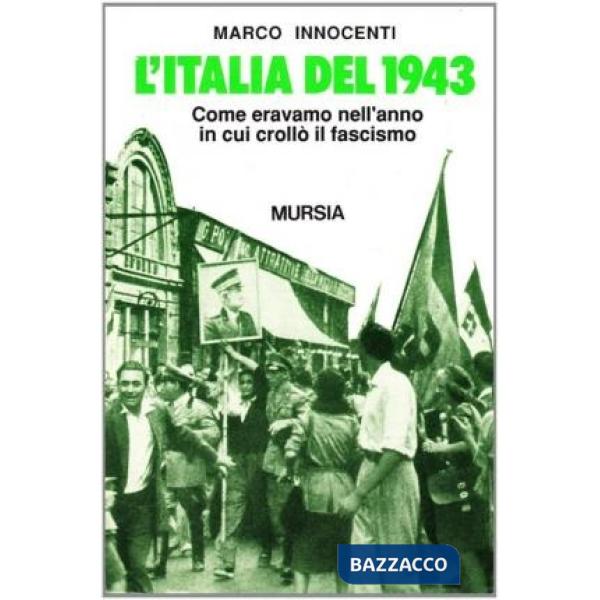 Italia del 1943. Come eravamo nell'anno in cui crollò il fascismo (L')