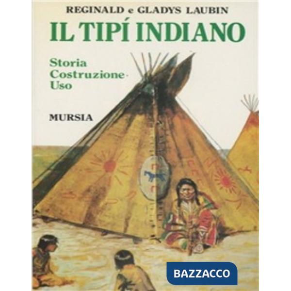 Tipi indiano. Storia, costruzione, uso. Con una «Storia» del tipi di Stanley Vestal (Il)
