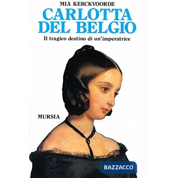 Carlotta del Belgio. Il tragico destino di un'imperatrice