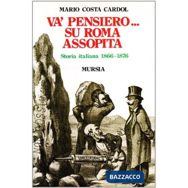 Va' pensiero... Su Roma assopita. Storia italiana 1866-1876