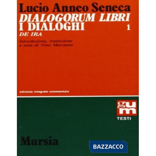 Dialogorum libri-I dialoghi. Vol. 1: De ira-L'Ira