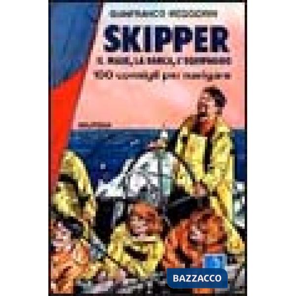 Skipper. Il mare, la barca, l'equipaggio. 100 consigli per navigare