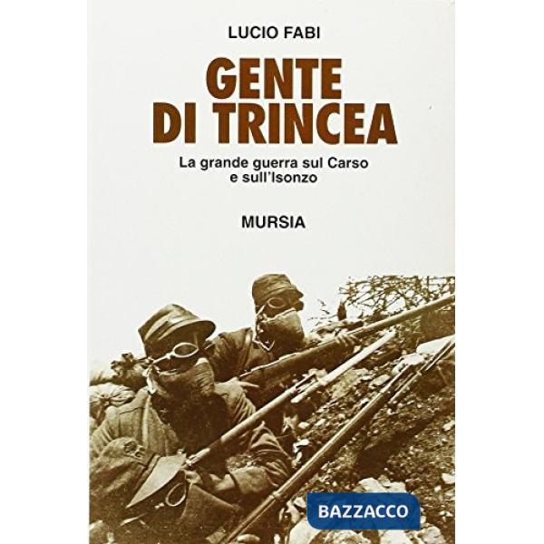 Gente di trincea. La grande guerra sul Carso e sull'Isonzo