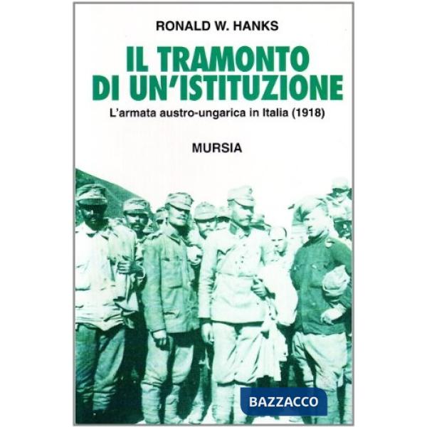 Tramonto di un'istituzione. L'armata austro-ungarica in Italia (1918) (Il)