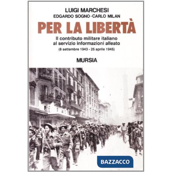 Per la libertà. Il contributo militare italiano al servizio informazioni alleato (dall'8 settembre 1943 al 25 aprile 1945)