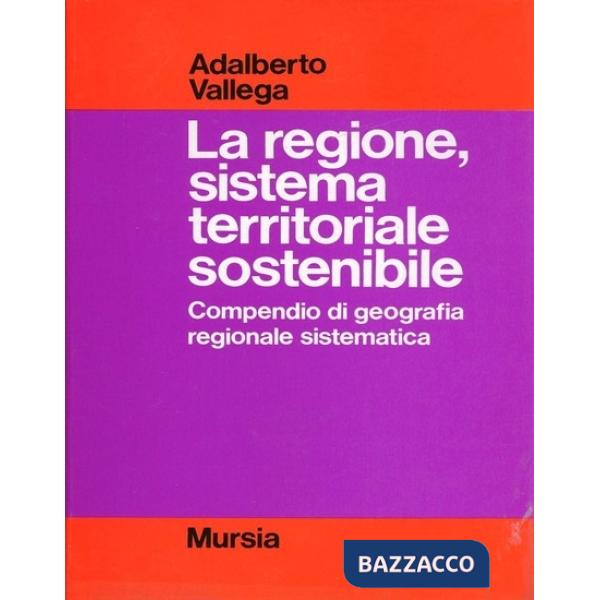 Regione, sistema territoriale sostenibile. Compendio di geografia regionale sostenibile (La)
